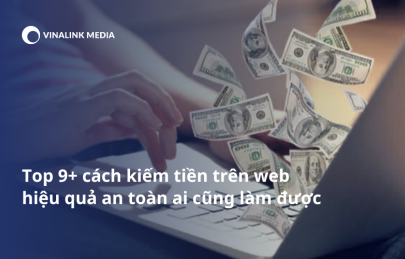 Top 9+ cách kiếm tiền trên web hiệu quả an toàn ai cũng làm được